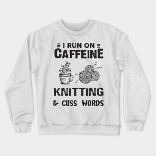 I Run On Caffeine Knitting And Cuss Words Crewneck Sweatshirt